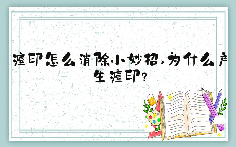 痘印怎么消除小妙招 为什么产生痘印？