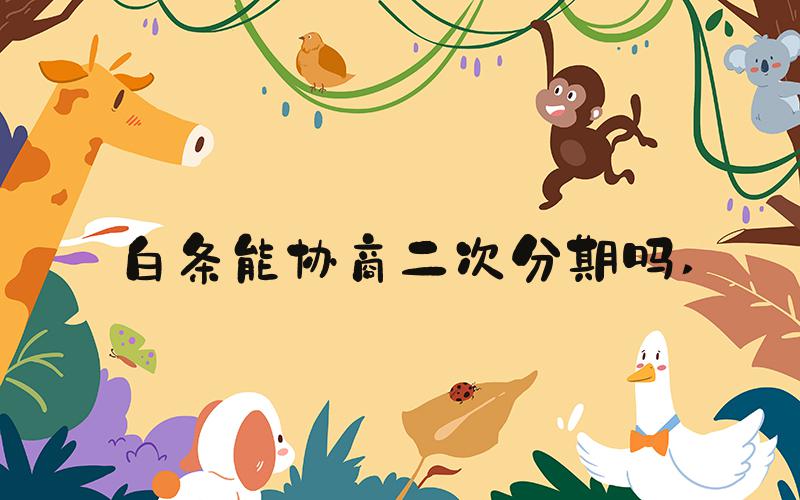 白条能协商二次分期吗 