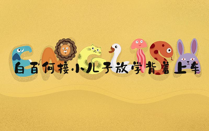 白百何接小儿子放学背着上车