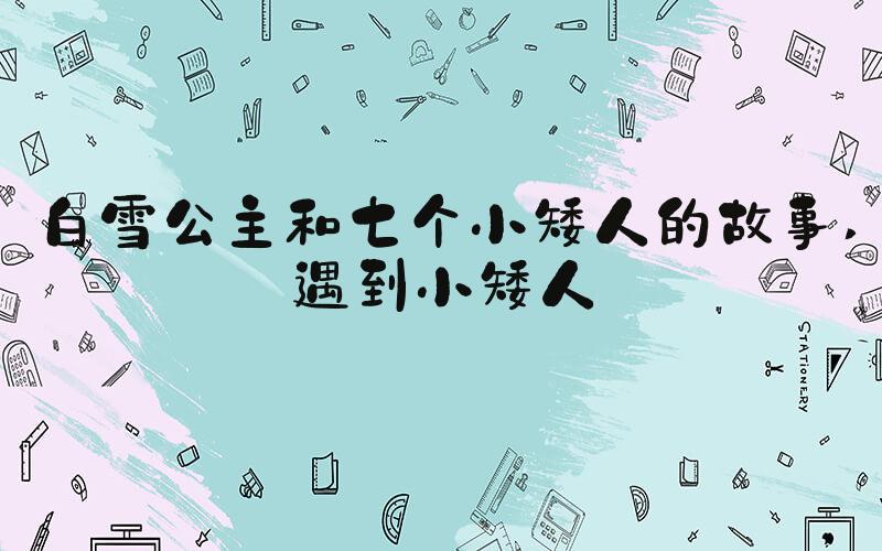 白雪公主和七个小矮人的故事 遇到小矮人