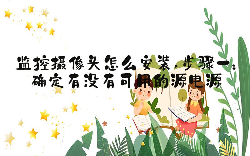 监控摄像头怎么安装 步骤一：确定有没有可用的源电源