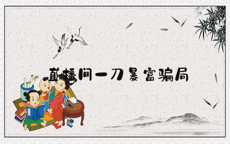 直播间一刀暴富骗局