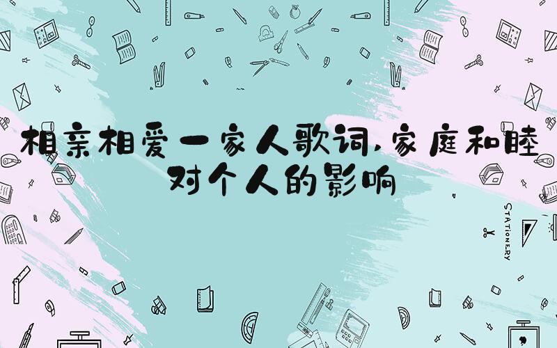 相亲相爱一家人歌词 家庭和睦对个人的影响