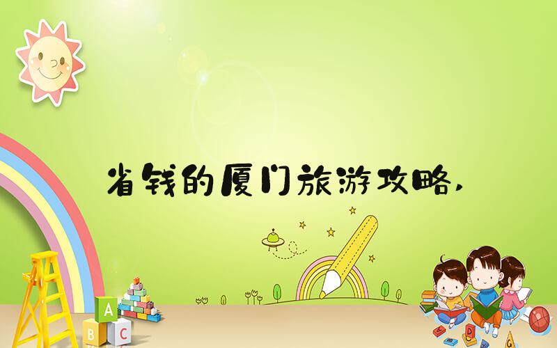 省钱的厦门旅游攻略 