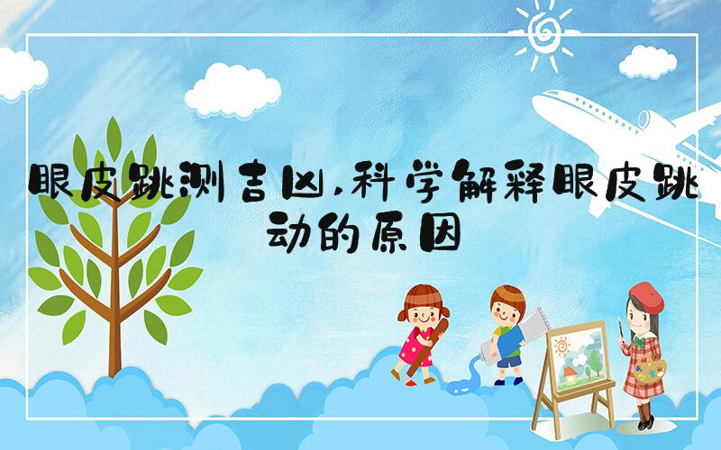 眼皮跳测吉凶 科学解释眼皮跳动的原因