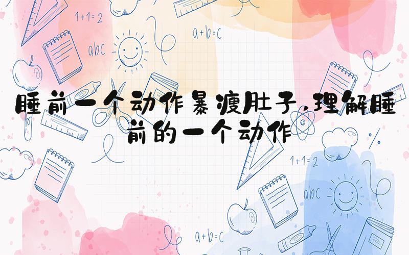 睡前一个动作暴瘦肚子 理解睡前的一个动作