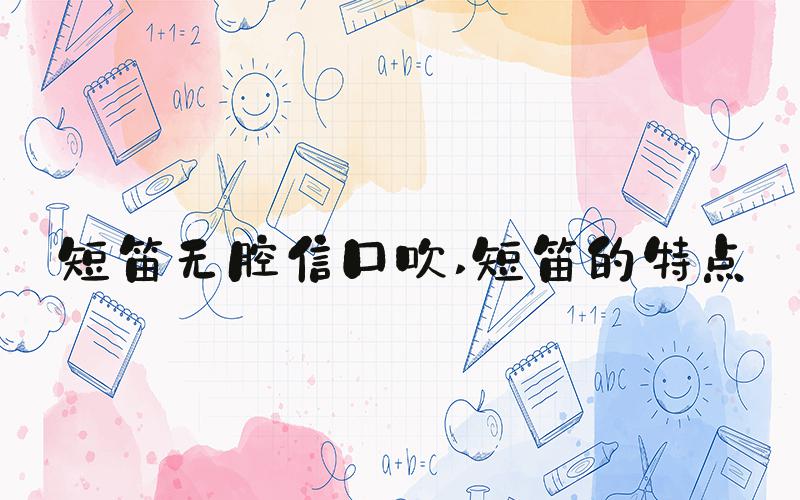 短笛无腔信口吹 短笛的特点
