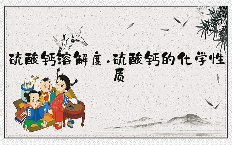 硫酸钙溶解度 硫酸钙的化学性质