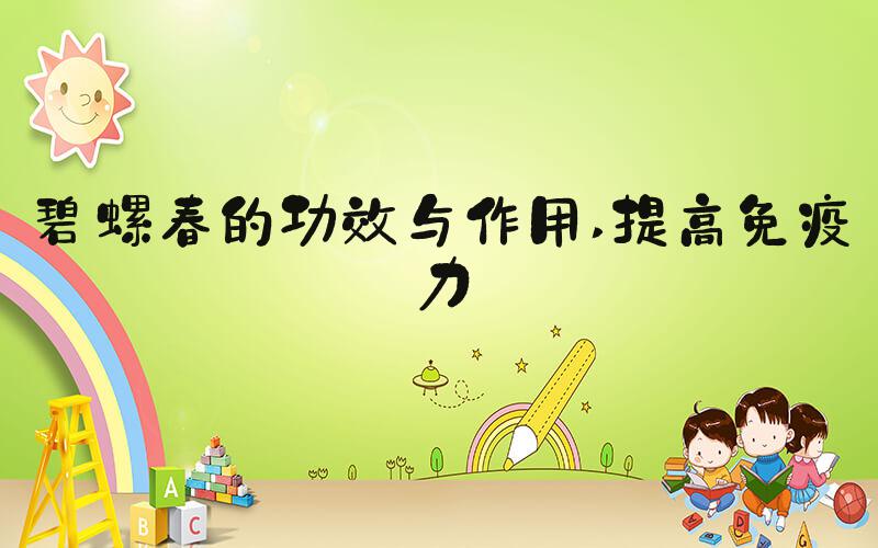碧螺春的功效与作用 提高免疫力