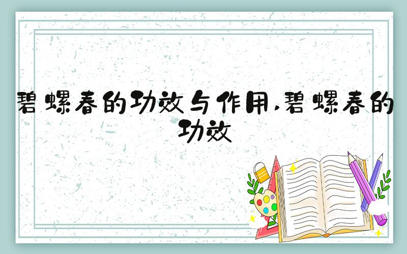 碧螺春的功效与作用 碧螺春的功效