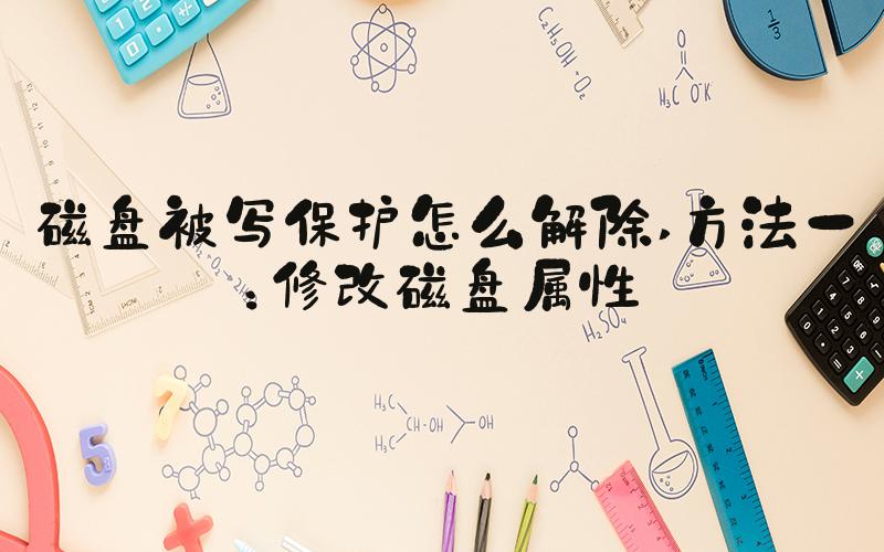 磁盘被写保护怎么解除 方法一：修改磁盘属性