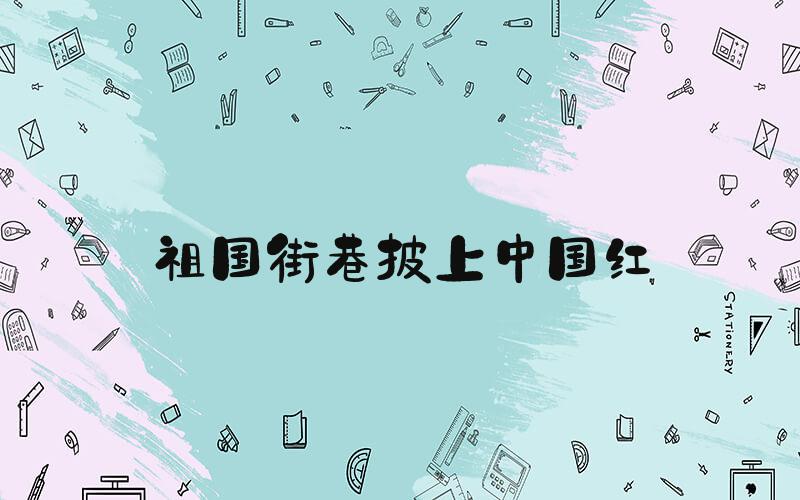 祖国街巷披上中国红