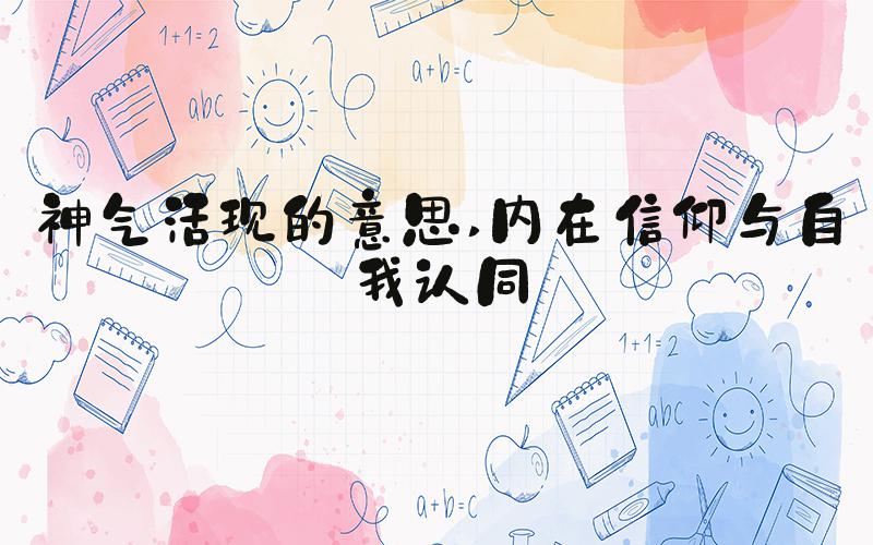 神气活现的意思 内在信仰与自我认同