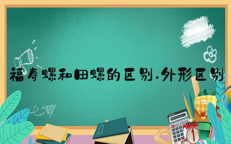 福寿螺和田螺的区别 外形区别