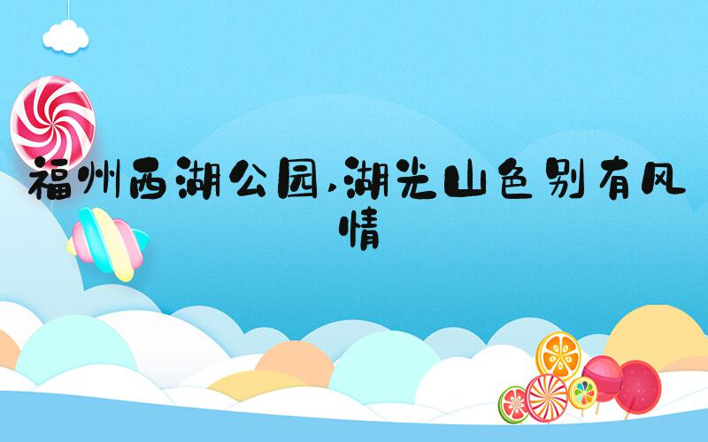 福州西湖公园 湖光山色别有风情