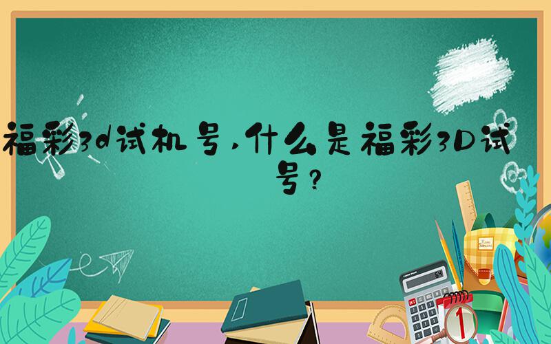 福彩3d试机号 什么是福彩3D试机号？