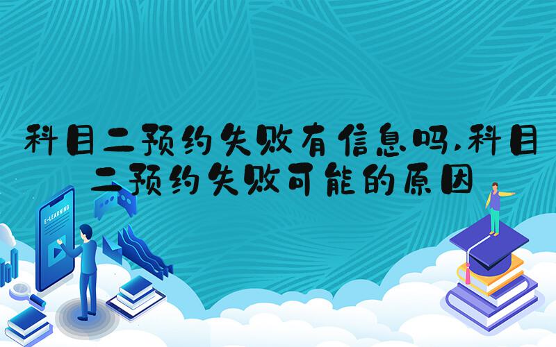 科目二预约失败有信息吗 科目二预约失败可能的原因