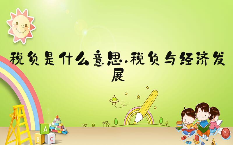 税负是什么意思 税负与经济发展