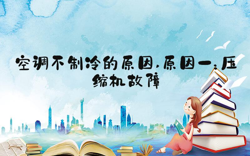 空调不制冷的原因 原因一：压缩机故障