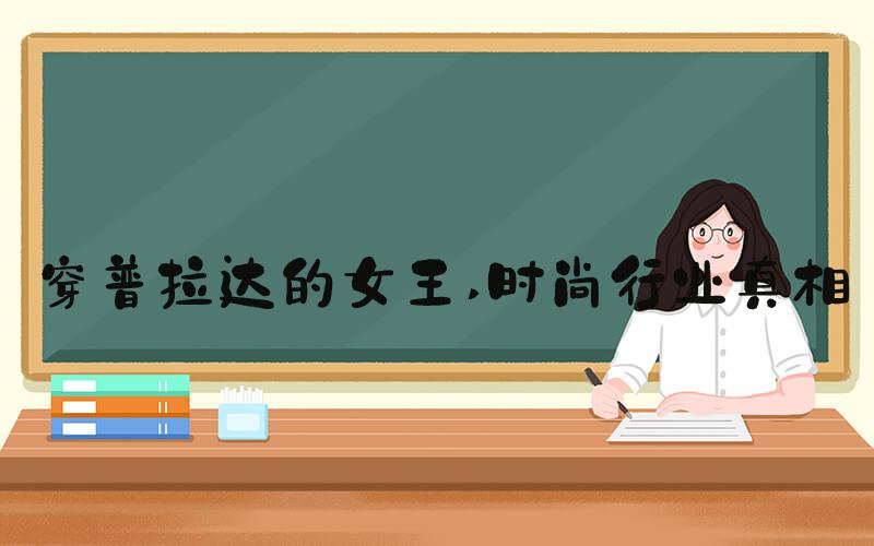穿普拉达的女王 时尚行业真相