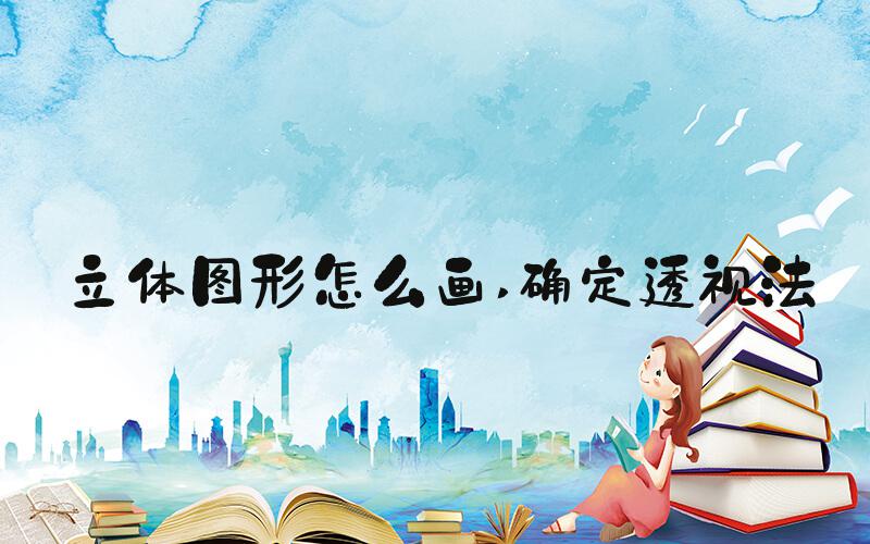 立体图形怎么画 确定透视法