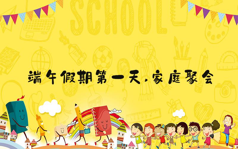端午假期第一天 家庭聚会