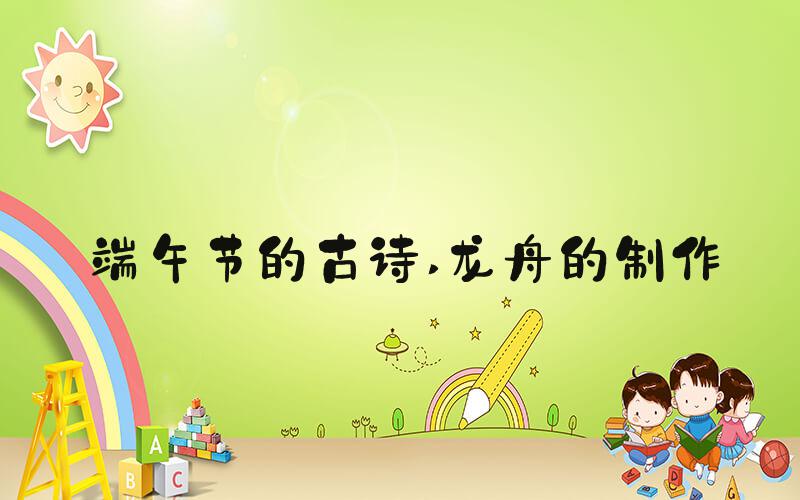 端午节的古诗 龙舟的制作