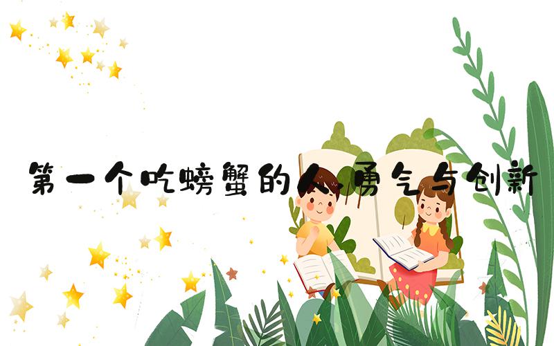 第一个吃螃蟹的人 勇气与创新