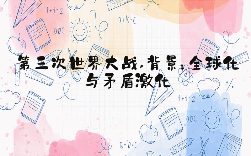 第三次世界大战 背景：全球化与矛盾激化