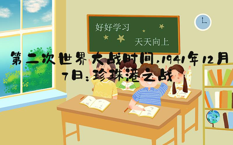 第二次世界大战时间 1941年12月7日：珍珠港之战