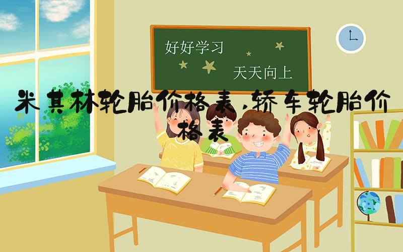 米其林轮胎价格表 轿车轮胎价格表