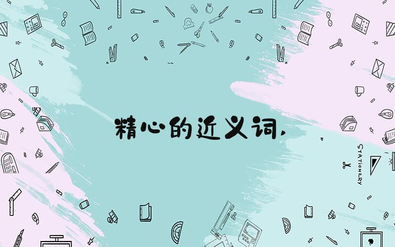 精心的近义词 