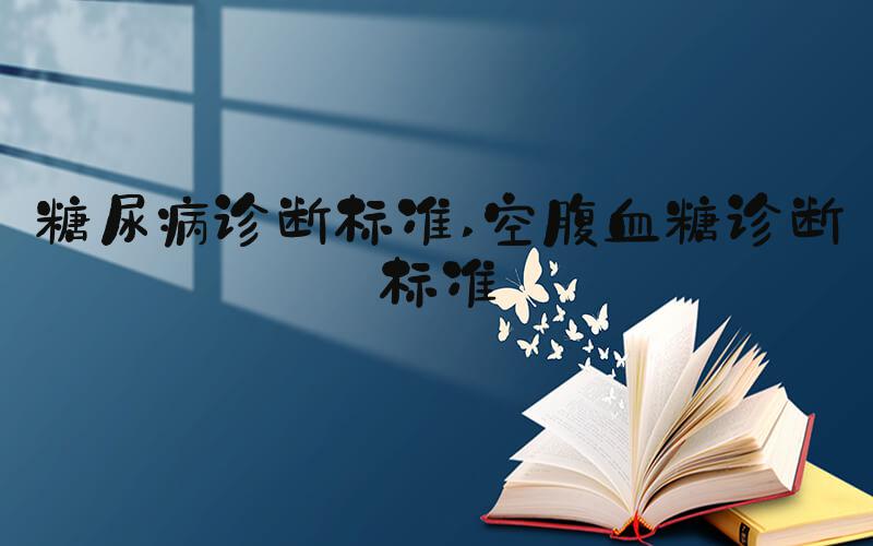 糖尿病诊断标准 空腹血糖诊断标准