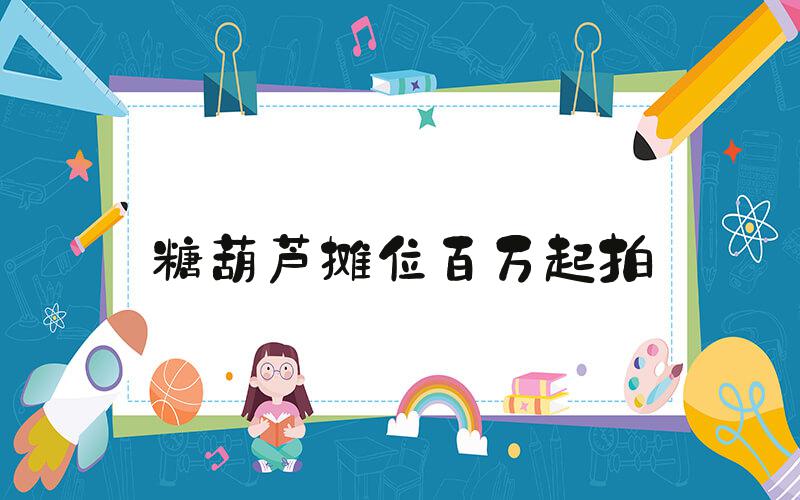 糖葫芦摊位百万起拍