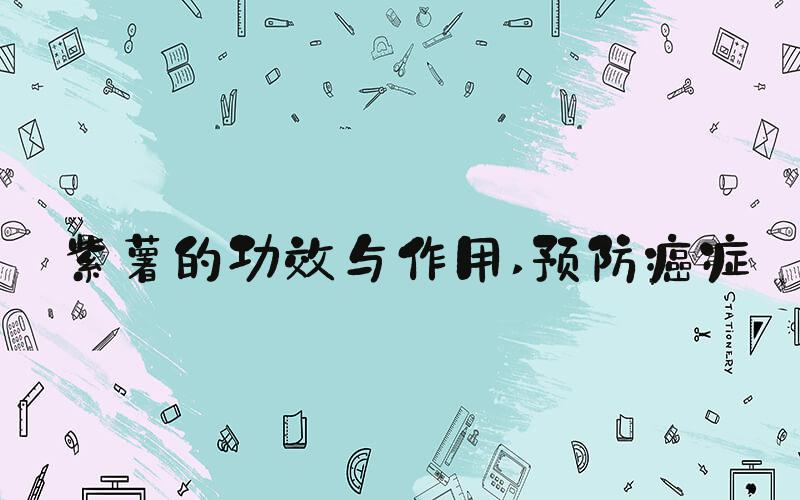 紫薯的功效与作用 预防癌症