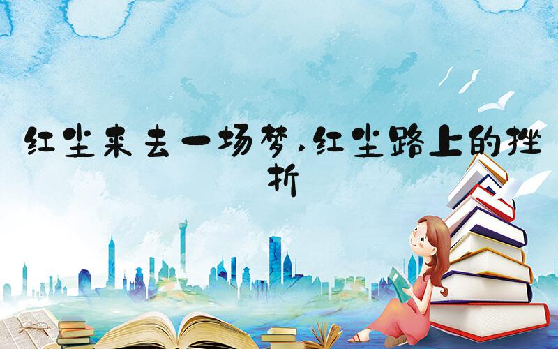 红尘来去一场梦 红尘路上的挫折