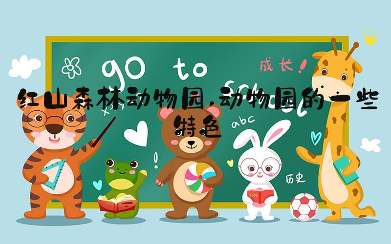 红山森林动物园 动物园的一些特色