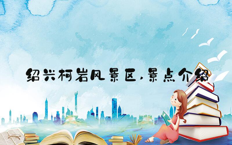 绍兴柯岩风景区 景点介绍