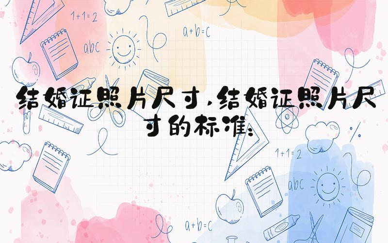 结婚证照片尺寸 结婚证照片尺寸的标准：