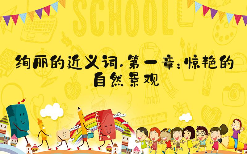 绚丽的近义词 第一章：惊艳的自然景观