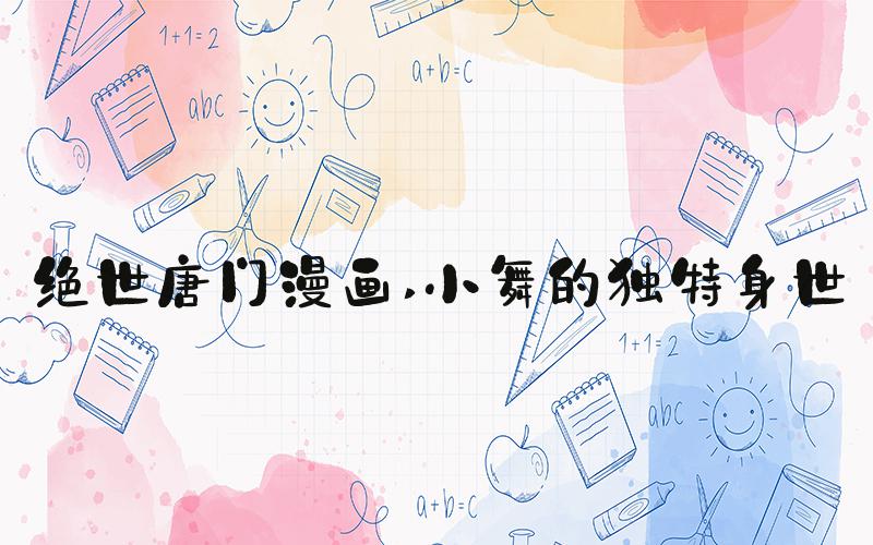 绝世唐门漫画 小舞的独特身世
