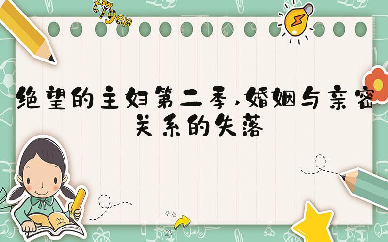 绝望的主妇第二季 婚姻与亲密关系的失落