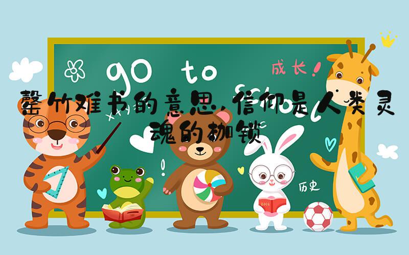 罄竹难书的意思 信仰是人类灵魂的枷锁