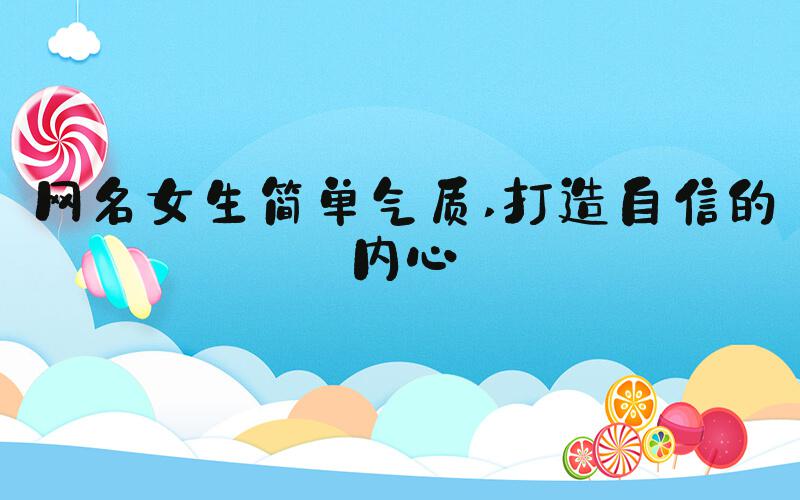 网名女生简单气质 打造自信的内心