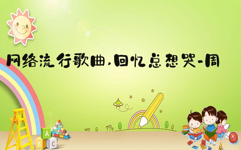 网络流行歌曲 回忆总想哭-周深