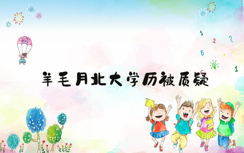 羊毛月北大学历被质疑