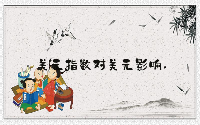 美元指数对美元影响 