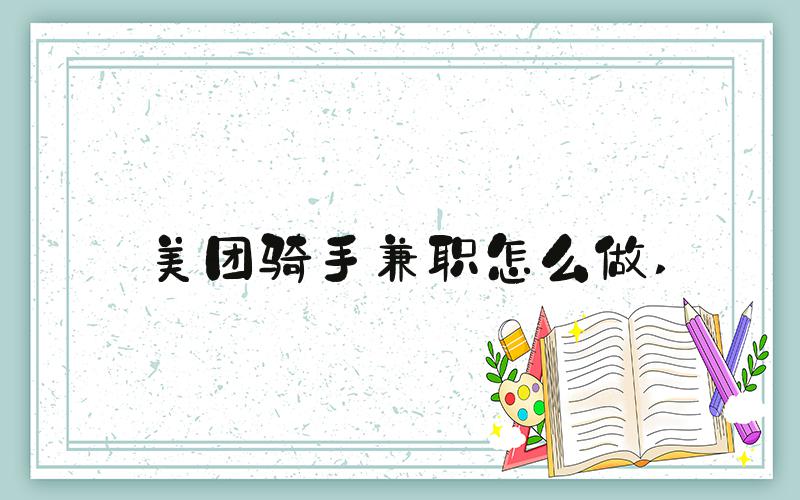 美团骑手兼职怎么做 