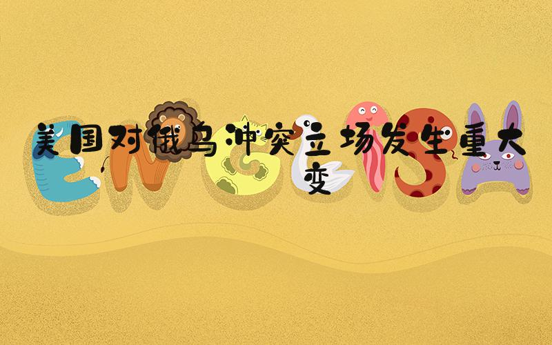 美国对俄乌冲突立场发生重大转变