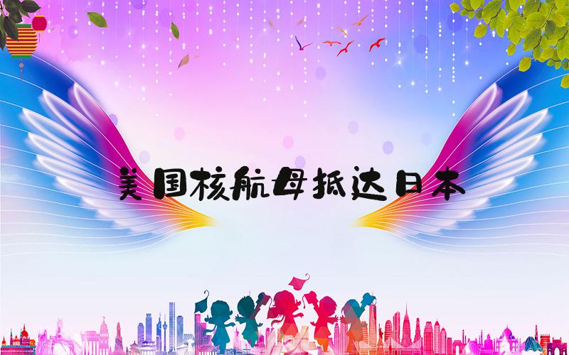 美国核航母抵达日本